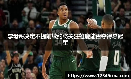 字母哥决定不提前续约将关注雄鹿能否夺得总冠军